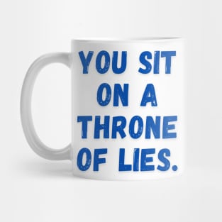 You sit on a throne of lies. Mug